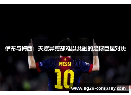 伊布与梅西：天赋异禀却难以共融的足球巨星对决