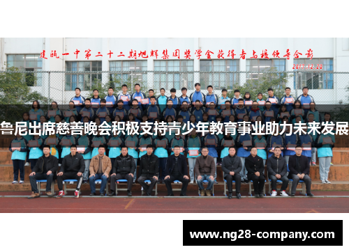 鲁尼出席慈善晚会积极支持青少年教育事业助力未来发展